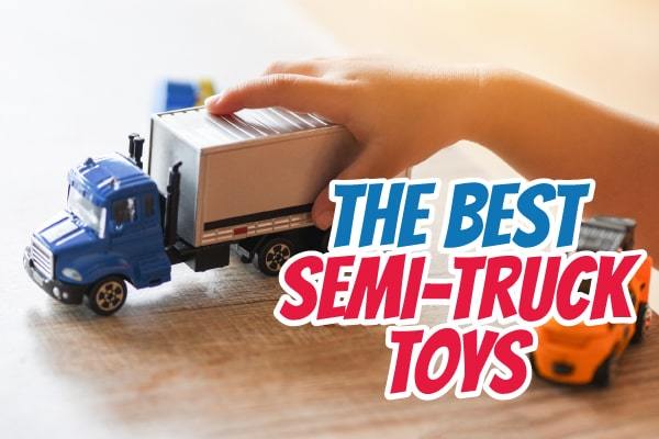 The Best Semi-Truck Toys